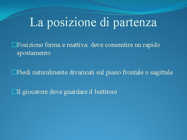 La posizione di partenza �Posizione ferma e reattiva: deve consentire un rapido spostamento �Piedi