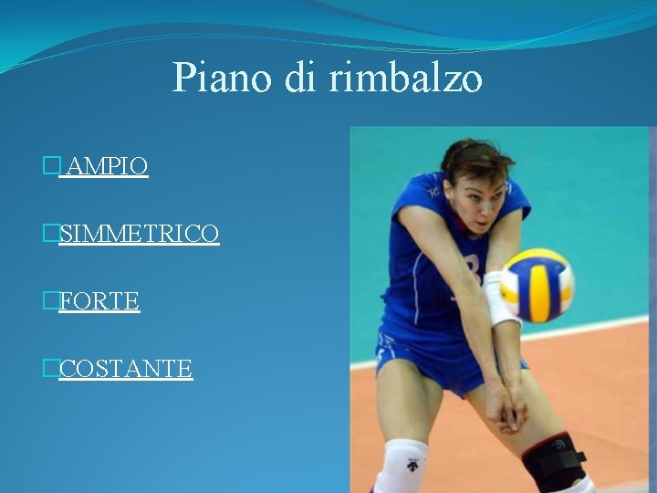 Piano di rimbalzo � AMPIO �SIMMETRICO �FORTE �COSTANTE 