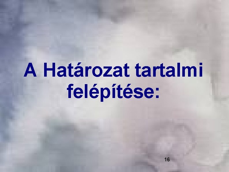 A Határozat tartalmi felépítése: 16 