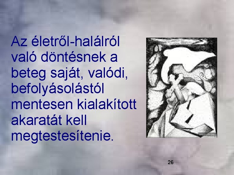 Az életről-halálról való döntésnek a beteg saját, valódi, befolyásolástól mentesen kialakított akaratát kell megtestesítenie.