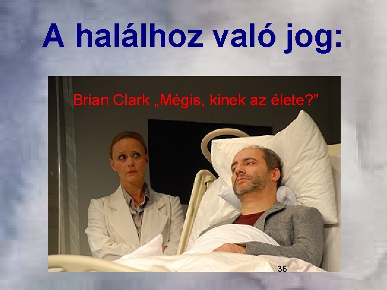 A halálhoz való jog: Brian Clark „Mégis, kinek az élete? ” 36 