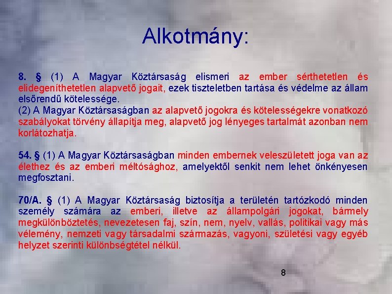 Alkotmány: 8. § (1) A Magyar Köztársaság elismeri az ember sérthetetlen és elidegeníthetetlen alapvető