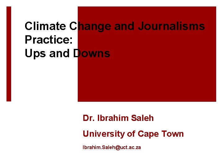 Climate Change and Journalisms Practice: Ups and Downs Dr. Ibrahim Saleh University of Cape