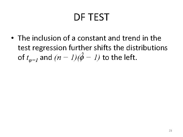 DF TEST • The inclusion of a constant and trend in the test regression