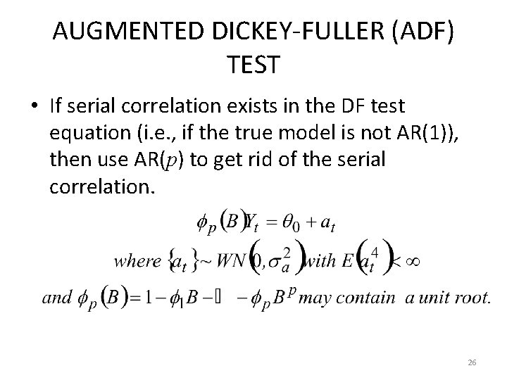 AUGMENTED DICKEY-FULLER (ADF) TEST • If serial correlation exists in the DF test equation