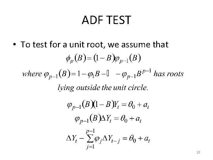 ADF TEST • To test for a unit root, we assume that 27 