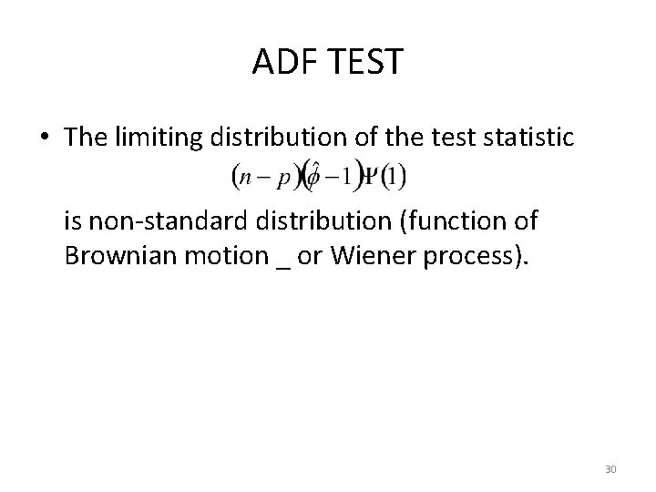 ADF TEST • The limiting distribution of the test statistic is non-standard distribution (function