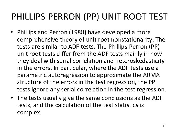 PHILLIPS-PERRON (PP) UNIT ROOT TEST • Phillips and Perron (1988) have developed a more