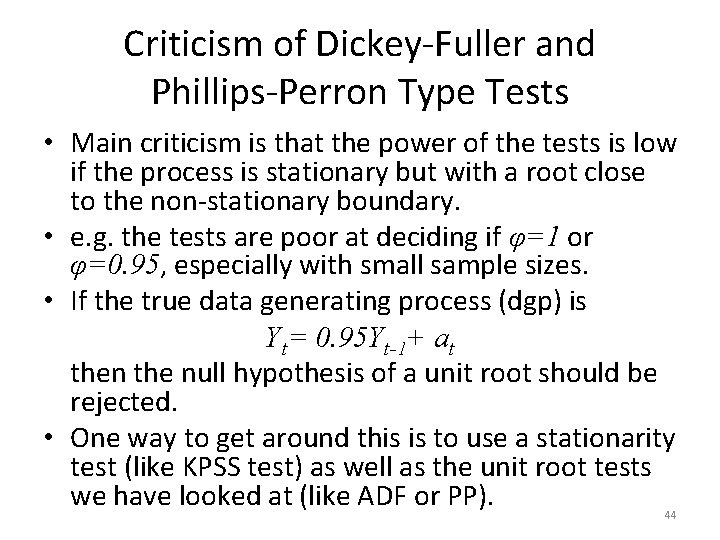 Criticism of Dickey-Fuller and Phillips-Perron Type Tests • Main criticism is that the power