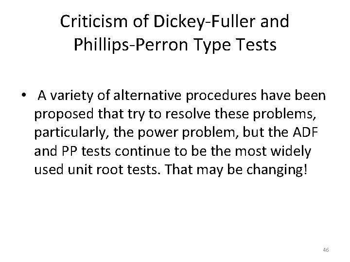 Criticism of Dickey-Fuller and Phillips-Perron Type Tests • A variety of alternative procedures have