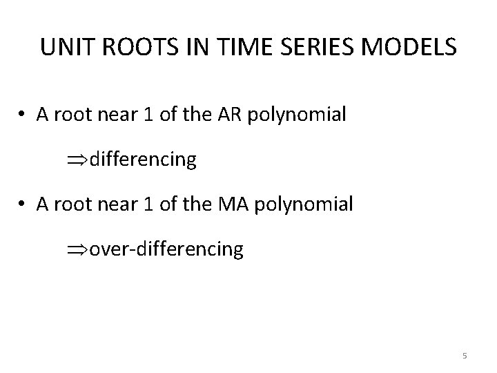 UNIT ROOTS IN TIME SERIES MODELS • A root near 1 of the AR