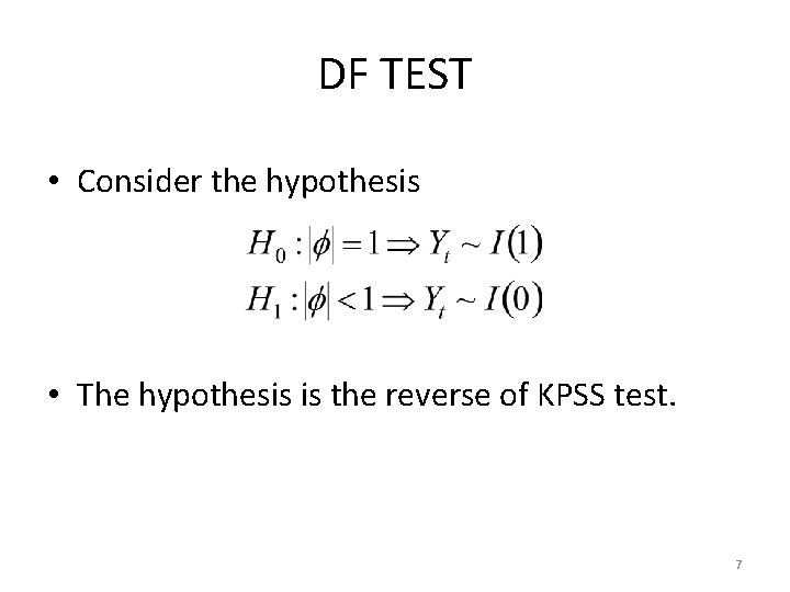 DF TEST • Consider the hypothesis • The hypothesis is the reverse of KPSS
