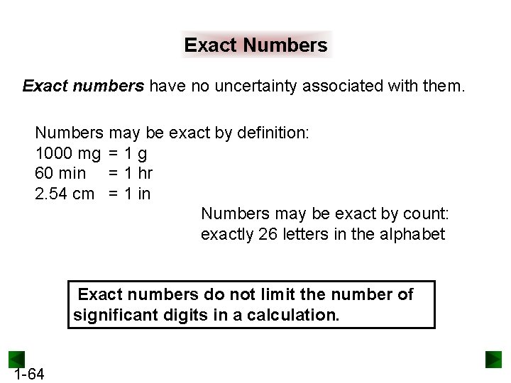 Exact Numbers Exact numbers have no uncertainty associated with them. Numbers may be exact