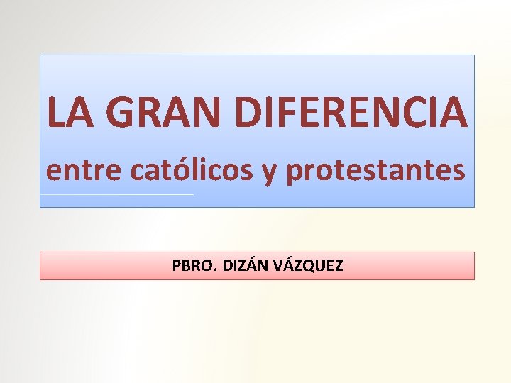 LA GRAN DIFERENCIA entre católicos y protestantes PBRO. DIZÁN VÁZQUEZ 