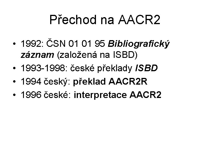 Přechod na AACR 2 • 1992: ČSN 01 01 95 Bibliografický záznam (založená na