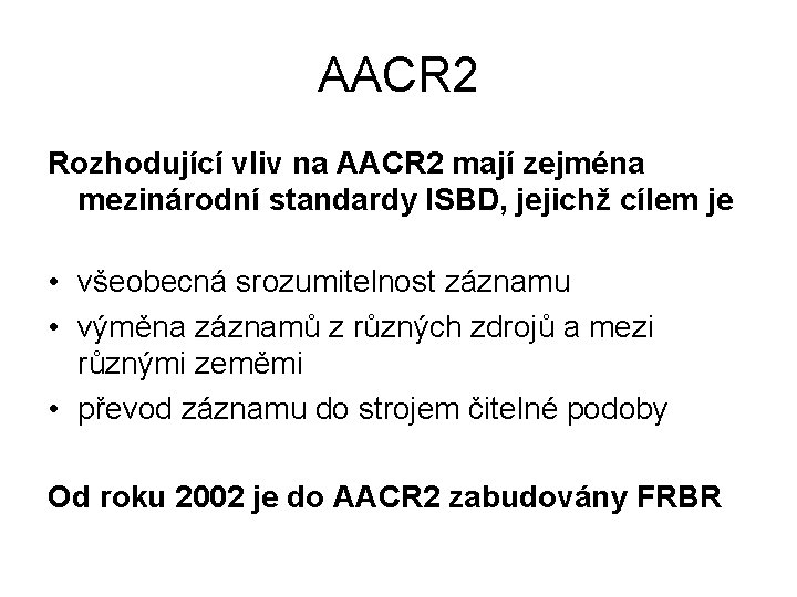 AACR 2 Rozhodující vliv na AACR 2 mají zejména mezinárodní standardy ISBD, jejichž cílem