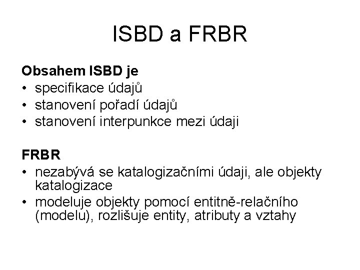ISBD a FRBR Obsahem ISBD je • specifikace údajů • stanovení pořadí údajů •
