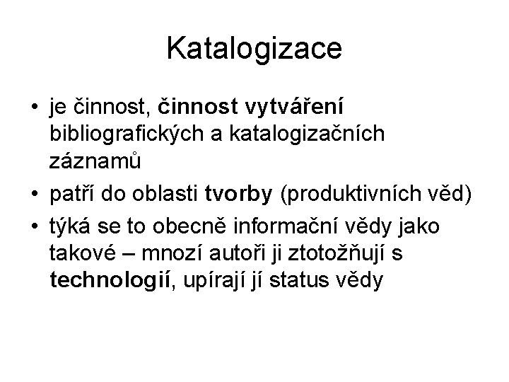 Katalogizace • je činnost, činnost vytváření bibliografických a katalogizačních záznamů • patří do oblasti