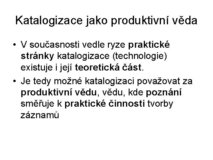 Katalogizace jako produktivní věda • V současnosti vedle ryze praktické stránky katalogizace (technologie) existuje