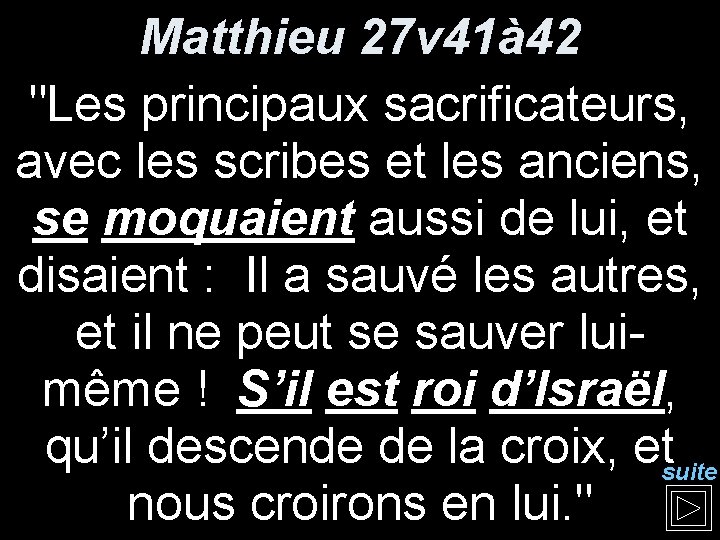 Matthieu 27 v 41à 42 "Les principaux sacrificateurs, avec les scribes et les anciens, Matthieu 27 v 41à 42 "Les principaux sacrificateurs, avec les scribes et les anciens,
