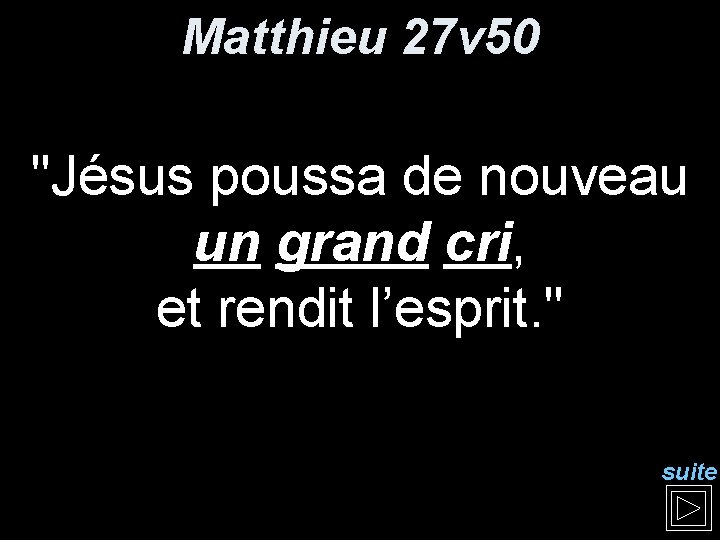 Matthieu 27 v 50 "Jésus poussa de nouveau un grand cri, et rendit l’esprit. Matthieu 27 v 50 "Jésus poussa de nouveau un grand cri, et rendit l’esprit.