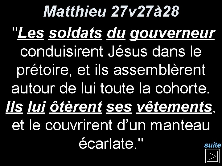 Matthieu 27 v 27à 28 "Les soldats du gouverneur conduisirent Jésus dans le prétoire, Matthieu 27 v 27à 28 "Les soldats du gouverneur conduisirent Jésus dans le prétoire,