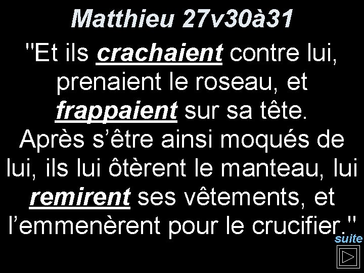 Matthieu 27 v 30à 31 "Et ils crachaient contre lui, prenaient le roseau, et Matthieu 27 v 30à 31 "Et ils crachaient contre lui, prenaient le roseau, et
