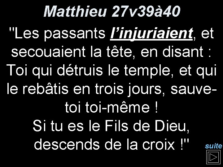 Matthieu 27 v 39à 40 "Les passants l’injuriaient, et secouaient la tête, en disant Matthieu 27 v 39à 40 "Les passants l’injuriaient, et secouaient la tête, en disant