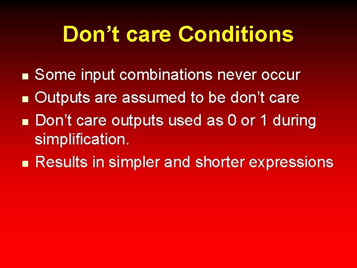 Don’t care Conditions n n Some input combinations never occur Outputs are assumed to