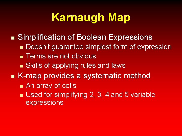 Karnaugh Map n Simplification of Boolean Expressions n n Doesn’t guarantee simplest form of