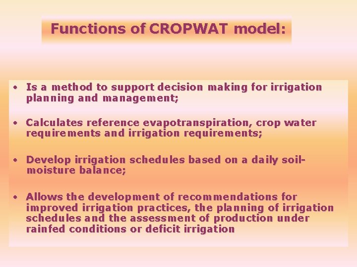 Functions of CROPWAT model: • Is a method to support decision making for irrigation