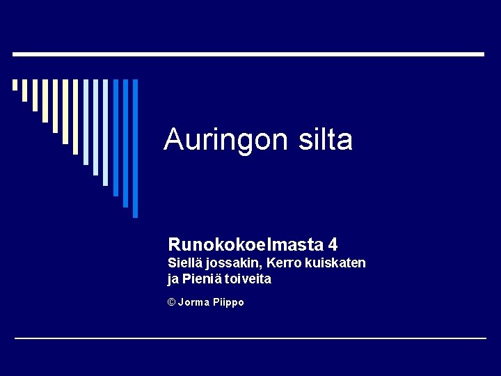 Auringon silta Runokokoelmasta 4 Siellä jossakin, Kerro kuiskaten ja Pieniä toiveita © Jorma Piippo