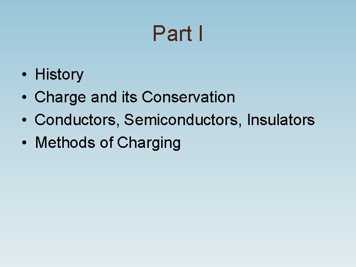 Part I • • History Charge and its Conservation Conductors, Semiconductors, Insulators Methods of Part I • • History Charge and its Conservation Conductors, Semiconductors, Insulators Methods of