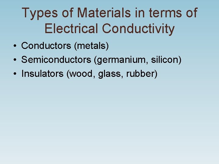 Types of Materials in terms of Electrical Conductivity • Conductors (metals) • Semiconductors (germanium, Types of Materials in terms of Electrical Conductivity • Conductors (metals) • Semiconductors (germanium,
