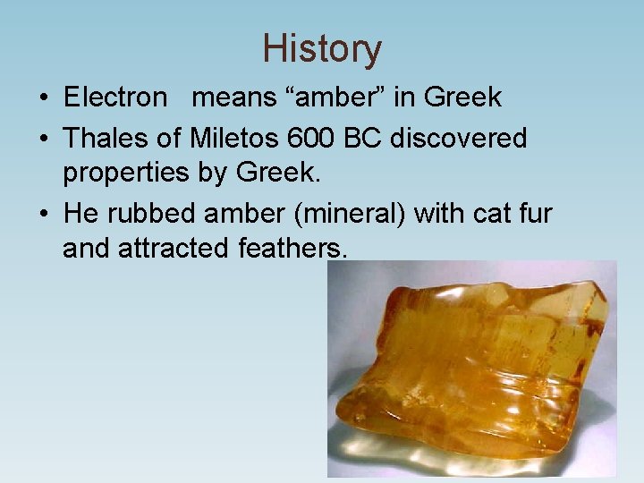 History • Electron means “amber” in Greek • Thales of Miletos 600 BC discovered History • Electron means “amber” in Greek • Thales of Miletos 600 BC discovered