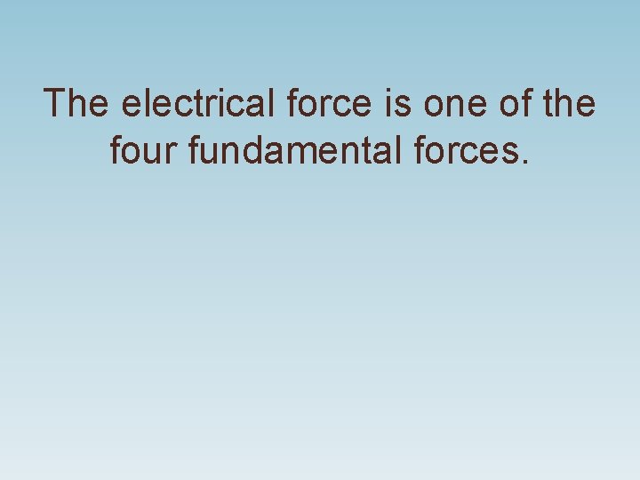 The electrical force is one of the four fundamental forces. 