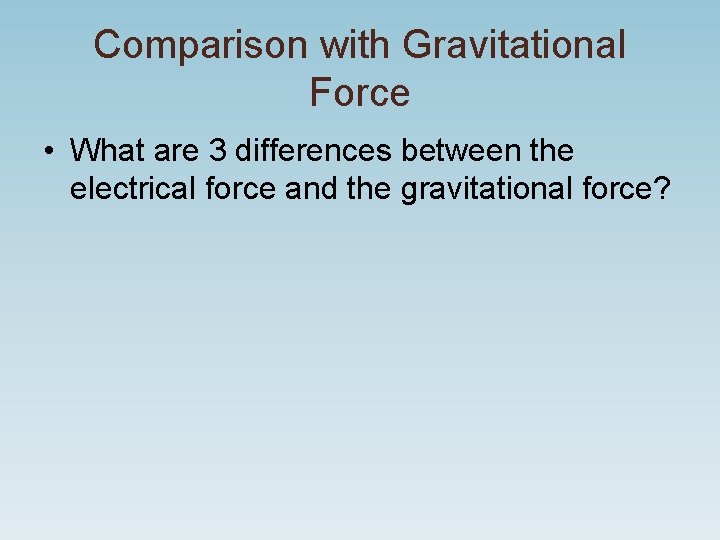 Comparison with Gravitational Force • What are 3 differences between the electrical force and Comparison with Gravitational Force • What are 3 differences between the electrical force and