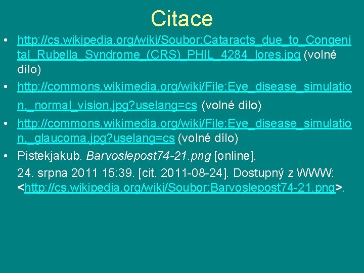 Citace • http: //cs. wikipedia. org/wiki/Soubor: Cataracts_due_to_Congeni tal_Rubella_Syndrome_(CRS)_PHIL_4284_lores. jpg (volné dílo) • http: //commons.