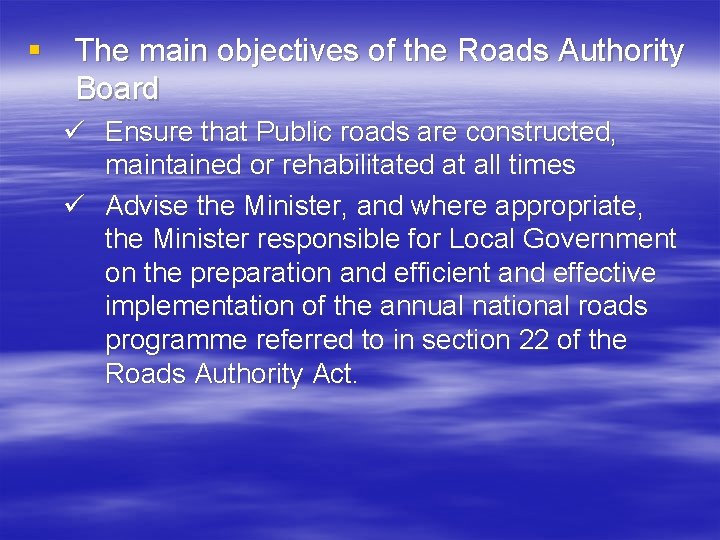 § The main objectives of the Roads Authority Board ü Ensure that Public roads