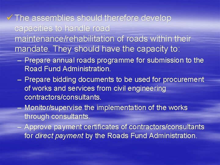 ü The assemblies should therefore develop capacities to handle road maintenance/rehabilitation of roads within