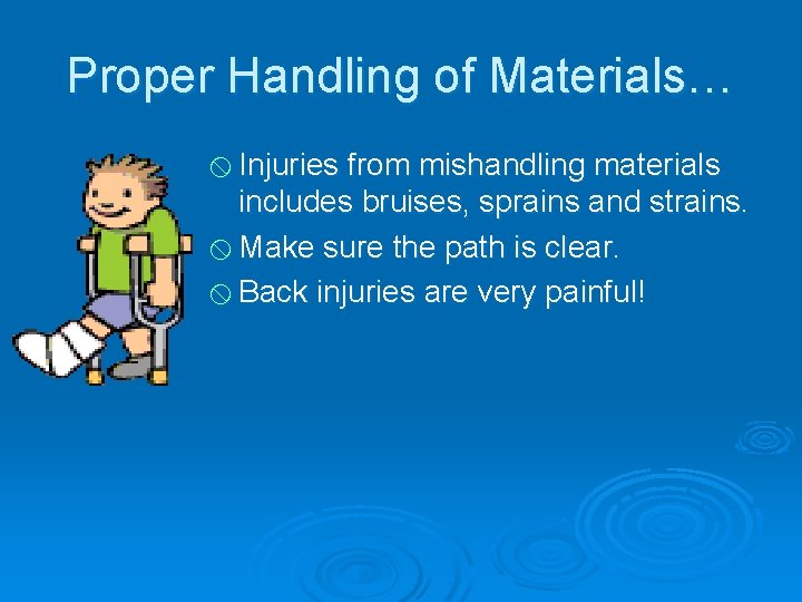 Proper Handling of Materials… x Injuries from mishandling materials includes bruises, sprains and strains.