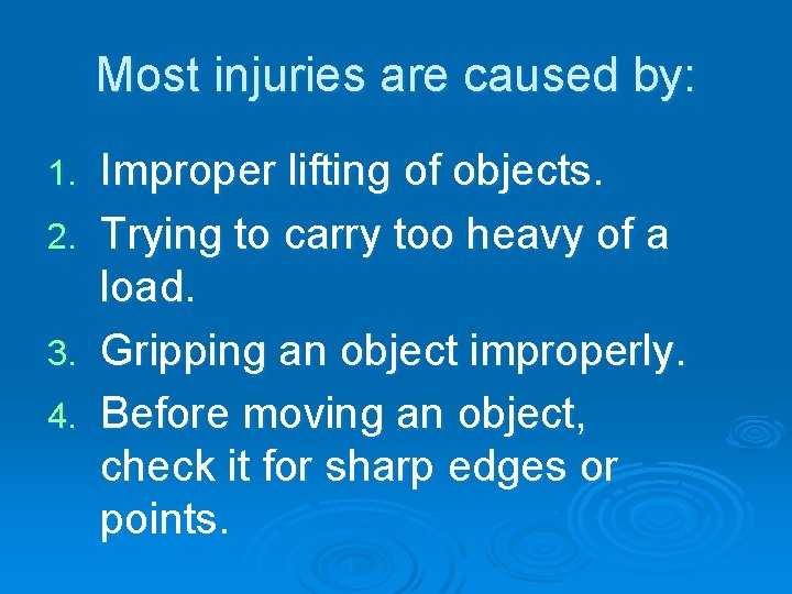 Most injuries are caused by: 1. 2. 3. 4. Improper lifting of objects. Trying