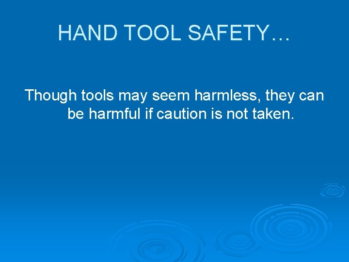 HAND TOOL SAFETY… Though tools may seem harmless, they can be harmful if caution