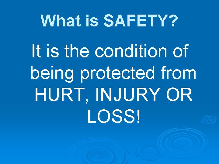 What is SAFETY? It is the condition of being protected from HURT, INJURY OR