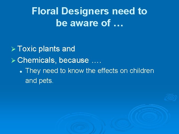 Floral Designers need to be aware of … Ø Toxic plants and Ø Chemicals,