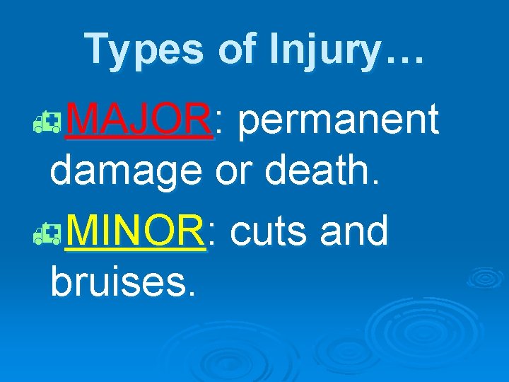 Types of Injury… h. MAJOR: permanent damage or death. h. MINOR: cuts and bruises.