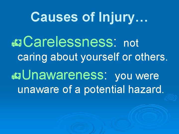 Causes of Injury… h. Carelessness: not caring about yourself or others. h. Unawareness: you