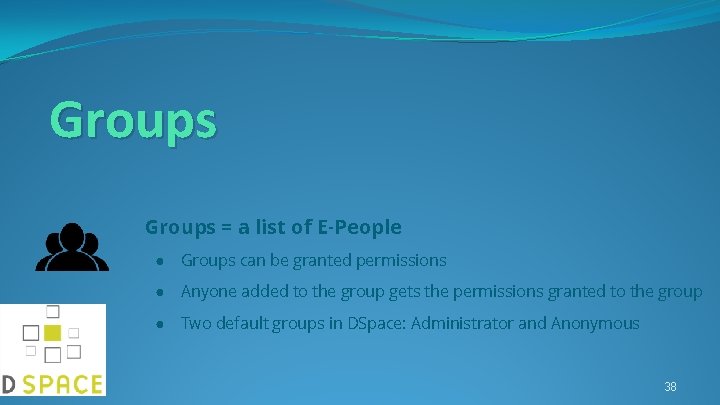 Groups = a list of E-People ● Groups can be granted permissions ● Anyone