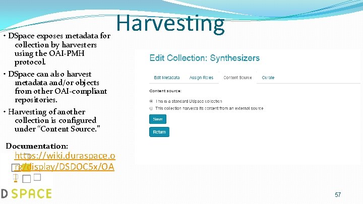  • DSpace exposes metadata for collection by harvesters using the OAI-PMH protocol. •