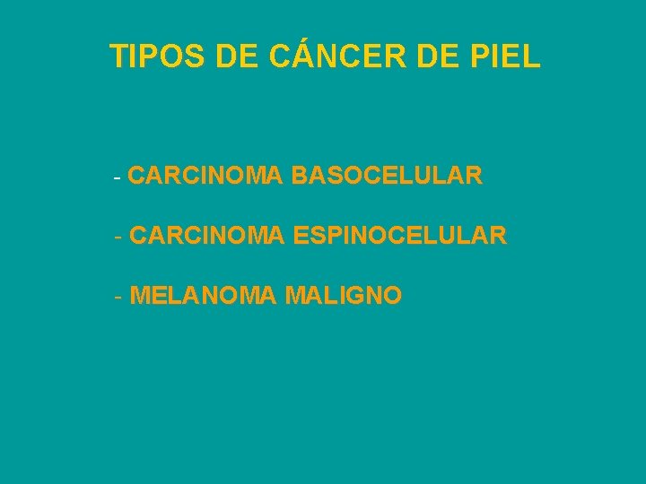 TIPOS DE CÁNCER DE PIEL - CARCINOMA BASOCELULAR - CARCINOMA ESPINOCELULAR - MELANOMA MALIGNO